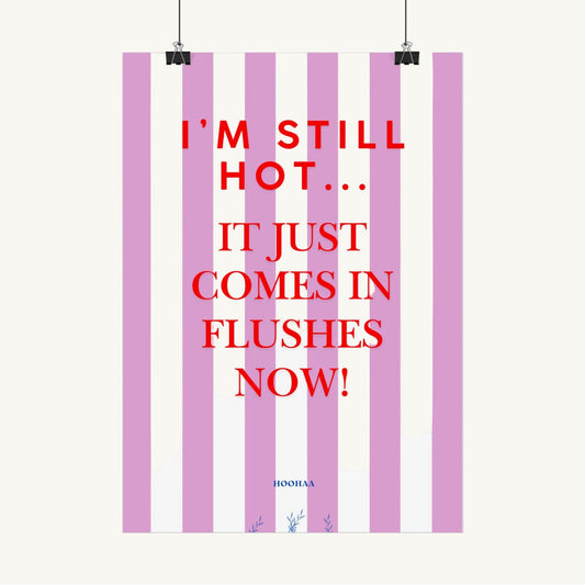 Typografie-Poster mit pink-weißen vertikalen Streifen und dem roten Text "I'm still hot... it just comes in flushes now!". Unten steht klein das Logo "HOOHAA".
