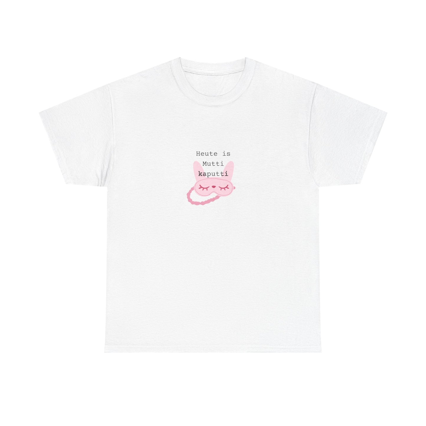 Weißes Damen T-Shirt mit einem mittigen Brustprint. Das Motiv zeigt den Text 'Heute is Mutti kaputti' in Schreibmaschinenschrift über einer illustrierten rosa Schlafmaske mit geschlossenen Augen.